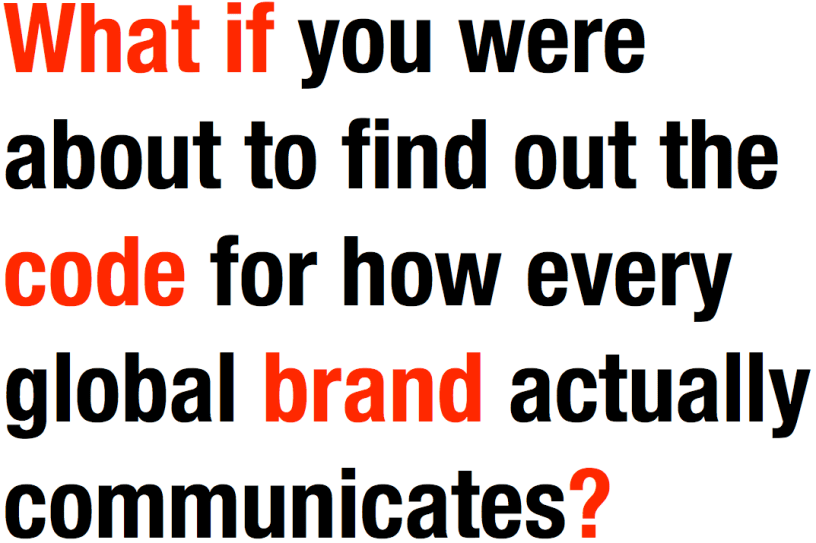 What if you were about to find out the code for how every global brand actually communicates?